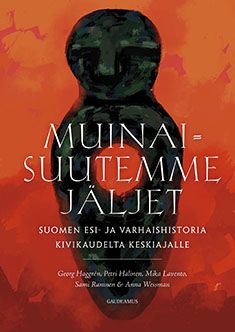 Muinaisuutemme jäljet - Suomen esi- ja varhaishistoria kivikaudelta keskiajalle - Georg Haggrén, Petri Halinen, Mika Lavento, Sami Raninen, Anna Wessman
