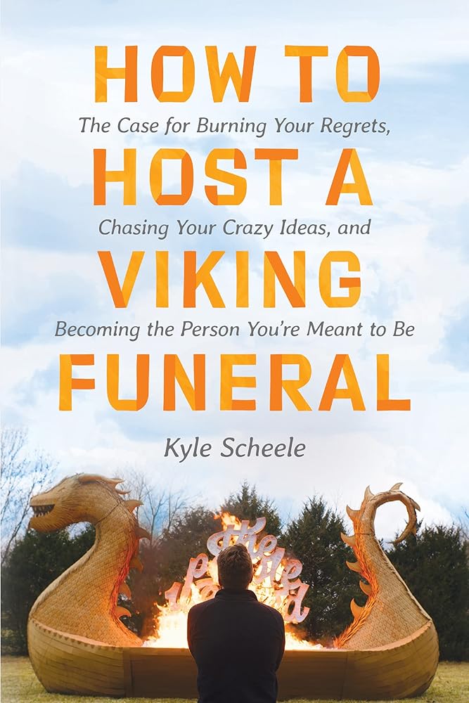 How to Host a Viking Funeral: The Case for Burning Your Regrets, Chasing Your Crazy Ideas, and Becoming the Person You're Meant to Be cover image