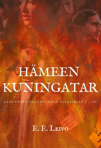 Hämeen kuningatar - Kadonneen valtakunnan aikakirjat, osat 1-3 - E.E. Leivo